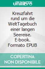 Kreuzfahrt rund um die WeltTagebuch einer langen Seereise. E-book. Formato EPUB