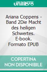 Ariana Coppens - Band 2Die Macht des heiligen Schwertes. E-book. Formato EPUB ebook