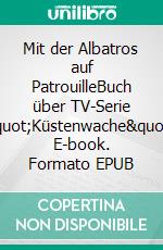 Mit der Albatros auf PatrouilleBuch über TV-Serie &quot;Küstenwache&quot;. E-book. Formato EPUB ebook