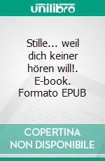 Stille... weil dich keiner hören will!. E-book. Formato EPUB ebook