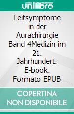 Leitsymptome in der Aurachirurgie Band 4Medizin im 21. Jahrhundert. E-book. Formato EPUB ebook di Mathias Künlen