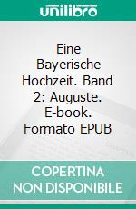 Eine Bayerische Hochzeit. Band 2: Auguste. E-book. Formato EPUB ebook