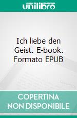 Ich liebe den Geist. E-book. Formato EPUB ebook