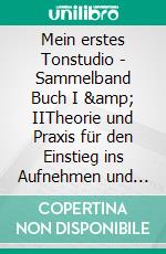 Mein erstes Tonstudio - Sammelband Buch I & IITheorie und Praxis für den Einstieg ins Aufnehmen und Mischen. E-book. Formato EPUB ebook di Raik Johne