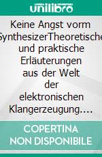 Keine Angst vorm SynthesizerTheoretische und praktische Erläuterungen aus der Welt der elektronischen Klangerzeugung. E-book. Formato EPUB ebook
