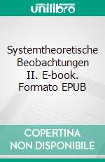 Systemtheoretische Beobachtungen II. E-book. Formato EPUB ebook