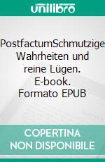 PostfactumSchmutzige Wahrheiten und reine Lügen. E-book. Formato EPUB ebook