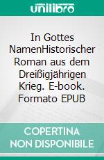 In Gottes NamenHistorischer Roman aus dem Dreißigjährigen Krieg. E-book. Formato EPUB ebook