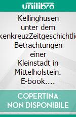 Kellinghusen unter dem HakenkreuzZeitgeschichtliche Betrachtungen einer Kleinstadt in Mittelholstein. E-book. Formato EPUB ebook