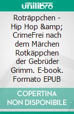 Roträppchen - Hip Hop & CrimeFrei nach dem Märchen Rotkäppchen der Gebrüder Grimm. E-book. Formato EPUB ebook di Michael Walch