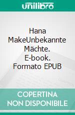 Hana MakeUnbekannte Mächte. E-book. Formato EPUB ebook di Annie Abitte