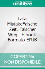 Fatal MistakeFalsche Zeit. Falscher Weg.. E-book. Formato EPUB ebook