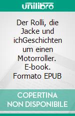 Der Rolli, die Jacke und ichGeschichten um einen Motorroller. E-book. Formato EPUB ebook di Andreas Tautenhahn