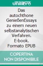 Das autochthone GenießenEssays zu einem neuen selbstanalytischen Verfahren. E-book. Formato EPUB ebook di Günter von Hummel