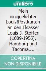 Mein inniggeliebter Louis!Postkarten an den Elsässer Louis J. Stoffer (1889-1956), Hamburg und Tacoma. E-book. Formato EPUB ebook