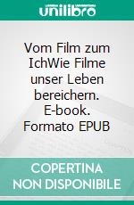 Vom Film zum IchWie Filme unser Leben bereichern. E-book. Formato EPUB ebook di Rainer Dirnberger