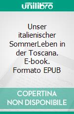 Unser italienischer SommerLeben in der Toscana. E-book. Formato EPUB