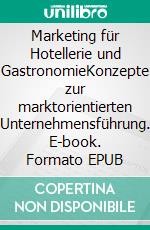 Marketing für Hotellerie und GastronomieKonzepte zur marktorientierten Unternehmensführung. E-book. Formato EPUB ebook di Kurt Wolf