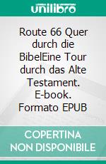 Route 66 Quer durch die BibelEine Tour durch das Alte Testament. E-book. Formato EPUB ebook