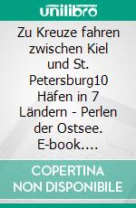 Zu Kreuze fahren zwischen Kiel und St. Petersburg10 Häfen in 7 Ländern - Perlen der Ostsee. E-book. Formato EPUB