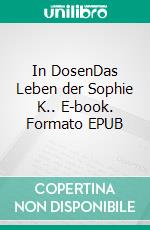 In DosenDas Leben der Sophie K.. E-book. Formato EPUB ebook