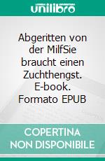 Abgeritten von der MilfSie braucht einen Zuchthengst. E-book. Formato EPUB ebook