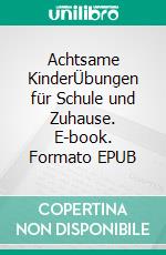 Achtsame KinderÜbungen für Schule und Zuhause. E-book. Formato EPUB ebook