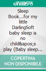 Sleep Book...for my little DarlingSoft baby sleep is no child's play (Baby sleep guide: Tips for falling asleep and sleeping through in the 1st year of life). E-book. Formato EPUB ebook