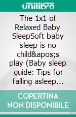 The 1x1 of Relaxed Baby SleepSoft baby sleep is no child&apos;s play (Baby sleep guide: Tips for falling asleep and sleeping through in the 1st year of life). E-book. Formato EPUB ebook