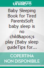 Baby Sleeping Book for Tired ParentsSoft baby sleep is no child&apos;s play (Baby sleep guideTips for falling asleep and sleeping through in the 1st year of life). E-book. Formato EPUB