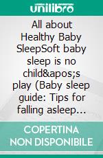 All about Healthy Baby SleepSoft baby sleep is no child's play (Baby sleep guide: Tips for falling asleep and sleeping through in the 1st year of life). E-book. Formato EPUB ebook di Peggy Long