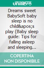 Dreams sweet BabySoft baby sleep is no child&apos;s play (Baby sleep guide: Tips for falling asleep and sleeping through in the 1st year of life). E-book. Formato EPUB ebook