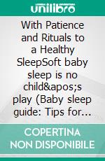 With Patience and Rituals to a Healthy SleepSoft baby sleep is no child's play (Baby sleep guide: Tips for falling asleep and sleeping through in the 1st year of life). E-book. Formato EPUB ebook di Marlen Holmberg