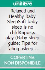 Relaxed and Healthy Baby SleepSoft baby sleep is no child's play (Baby sleep guide: Tips for falling asleep and sleeping through in the 1st year of life). E-book. Formato EPUB ebook di Lea Barth