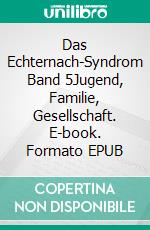 Das Echternach-Syndrom Band 5Jugend, Familie, Gesellschaft. E-book. Formato EPUB ebook