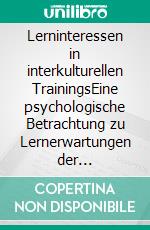 Lerninteressen in interkulturellen TrainingsEine psychologische Betrachtung zu Lernerwartungen der Teilnehmenden. E-book. Formato EPUB ebook di Ahmed Hussein