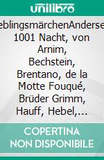 LieblingsmärchenAndersen, 1001 Nacht, von Arnim, Bechstein, Brentano, de la Motte Fouqué, Brüder Grimm, Hauff, Hebel, Hoffmann, Hofmannsthal, JS, Keller, Mörike, von Sternberg, Stevenson, Storm.. E-book. Formato EPUB ebook