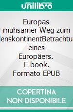 Europas mühsamer Weg zum FriedenskontinentBetrachtungen eines Europäers. E-book. Formato EPUB ebook