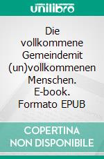 Die vollkommene Gemeindemit (un)vollkommenen Menschen. E-book. Formato EPUB ebook di Alexander Basnar