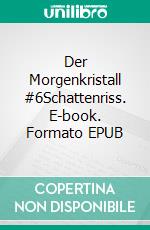 Der Morgenkristall #6Schattenriss. E-book. Formato EPUB ebook