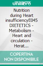 Nutrition during Heart insufficiencyE045 DIETETICS - Metabolism - Heart and circulation - Herat insufficiency. E-book. Formato EPUB ebook