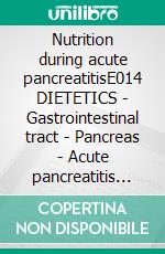 Nutrition during acute pancreatitisE014 DIETETICS - Gastrointestinal tract - Pancreas - Acute pancreatitis (inflammation of the pancreas). E-book. Formato EPUB ebook