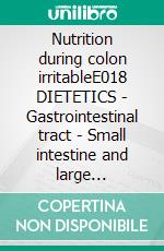 Nutrition during colon irritableE018 DIETETICS - Gastrointestinal tract - Small intestine and large intestine - Colon irritable. E-book. Formato EPUB ebook