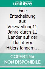 Eine Entscheidung aus Verzweiflung11 Jahre durch 11 Länder auf der Flucht vor Hitlers langem Arm. E-book. Formato EPUB ebook