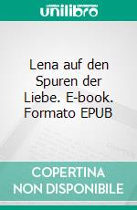 Lena auf den Spuren der Liebe. E-book. Formato EPUB