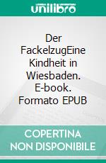 Der FackelzugEine Kindheit in Wiesbaden. E-book. Formato EPUB ebook
