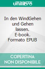 In den WindGehen und Gehen lassen. E-book. Formato EPUB ebook di Mia Mondstein