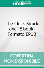 The Clock Struck one. E-book. Formato EPUB ebook