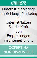 Pinterest-Marketing: Empfehlungs-Marketing im InternetNutzen Sie die Kraft von Empfehlungen im Internet und gewinnen Sie neue Kunden. E-book. Formato EPUB ebook