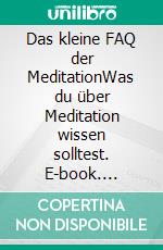 Das kleine FAQ der MeditationWas du über Meditation wissen solltest. E-book. Formato EPUB ebook di Ramin Raygan